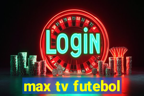 max tv futebol